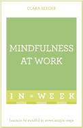 Mindfulness at Work in a Week: Learn to be Mindful in Seven Simple Steps
