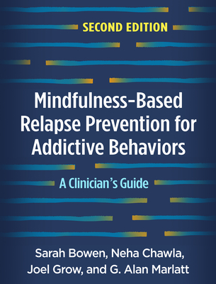 Mindfulness-Based Relapse Prevention for Addictive Behaviors: A Clinician's Guide - Bowen, Sarah, PhD, and Chawla, Neha, PhD, and Grow, Joel, PhD