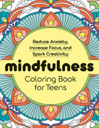 Mindfulness Coloring Book for Teens: Reduce Anxiety, Increase Focus, and Spark Creativity