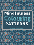 Mindfulness Colouring Patterns: 50 Unique Colouring Pages of Calming Geometric Patterns to help reduce stress, pay attention, focus and concentrate