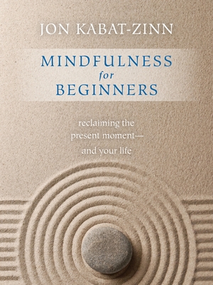 Mindfulness for Beginners: Reclaiming the Present Moment--And Your Life - Kabat-Zinn, Jon
