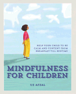 Mindfulness for Children: Help Your Child to be Calm and Content, from Breakfast till Bedtime