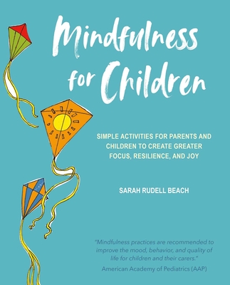 Mindfulness for Children: Simple Activities for Parents and Children to Create Greater Focus, Resilience, and Joy - Rudell Beach, Sarah