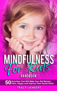 Mindfulness for Kids Handbook 50 Activities That Will Make Your Kid Remain Calm, Happy and Improve Their Social Skills: (for Toddlers, Kindergarten, and Preschoolers)