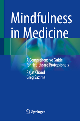 Mindfulness in Medicine: A Comprehensive Guide for Healthcare Professionals - Chand, Rajat, and Sazima, Greg