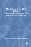 Mindfulness in the Birth Sphere: Practice for Pre-Conception to the Critical 1000 Days and Beyond