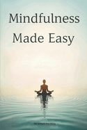 Mindfulness Made Easy: Simple Techniques for Finding Clarity, Reducing Stress, and Enhancing Emotional Balance