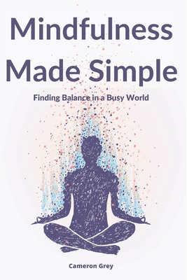 Mindfulness Made Simple: Finding Balance in a Busy World - Grey, Cameron