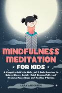 Mindfulness Meditation for Kids: A Complete Guide for Kids, with Daily Exercises to Relieve Stress, Anxiety, Build Responsibility and Promote Peacefulness and Positive Thinking