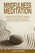Mindfulness Meditation: Guided Mindfulness Meditation for Beginners: Mindfulness Meditation Benefits, Breathing Techniques for Stress Relief, Music for Relaxation, Stress Relief, and Better Sleep