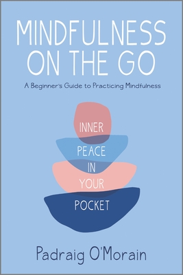 Mindfulness on the Go: Inner Peace in Your Pocket - O'Morain, Padraig