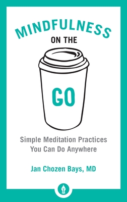 Mindfulness on the Go: Simple Meditation Practices You Can Do Anywhere - Bays, Jan Chozen