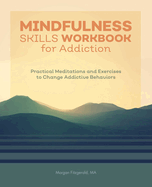 Mindfulness Skills Workbook for Addiction: Practical Meditations and Exercises to Change Addictive Behaviors