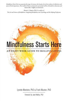 Mindfulness Starts Here: An Eight-Week Guide to Skillful Living - Monteiro, Lynette, and Musten, Frank, PhD, and Halifax, Joan, PhD (Contributions by)