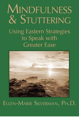 Mindfulness & Stuttering: Using Eastern Strategies to Speak with Greater Ease - Silverman Ph D, Ellen-Marie