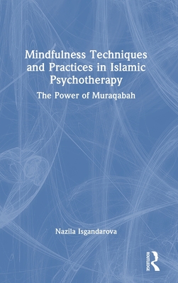 Mindfulness Techniques and Practices in Islamic Psychotherapy: The Power of Muraqabah - Isgandarova, Nazila