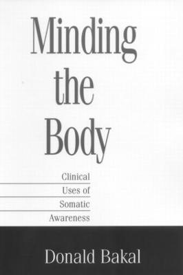 Minding the Body: Clinical Uses of Somatic Awareness - Bakal, Donald, PhD