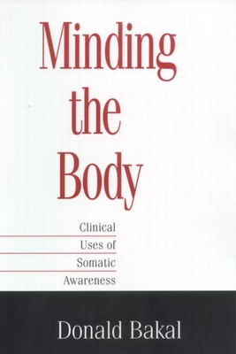 Minding the Body: Clinical Uses of Somatic Awareness - Bakal, Donald, PhD