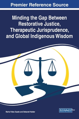 Minding the Gap Between Restorative Justice, Therapeutic Jurisprudence, and Global Indigenous Wisdom - Saade, Marta Vides (Editor), and Halder, Debarati (Editor)