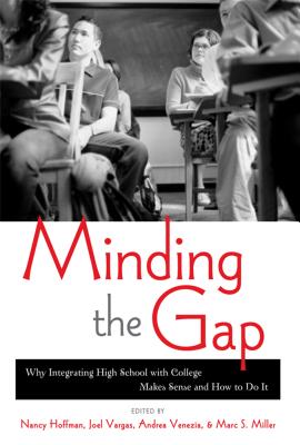 Minding the Gap: Why Integrating High School with College Makes Sense and How to Do It - Hoffman, Nancy (Editor), and Vargas, Joel (Editor), and Venezia, Andrea, Dr. (Editor)