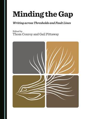 Minding the Gap: Writing Across Thresholds and Fault Lines - Conroy, Thom (Editor), and Pittaway, Gail (Editor)