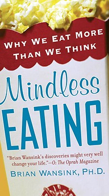 Mindless Eating: Why We Eat More Than We Think - Wansink, Brian, PhD