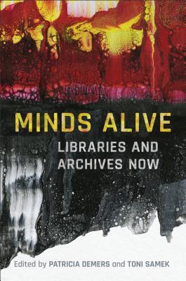 Minds Alive: Libraries and Archives Now - DeMers, Patricia a (Editor), and Samek, Toni (Editor)