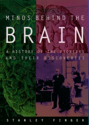 Minds Behind the Brain: A History of the Pioneers and Their Discoveries - Finger, Stanley, MD