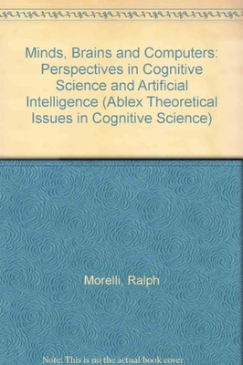 Minds, Brains and Computers: Perspectives in Cognitive Science and Artificial Intelligence - Morelli, Ralph (Editor), and Brown, W Miller (Editor), and Anselmi, Dina (Editor)