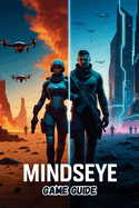 Minds Eye Game Guide: Master Every Mission, Uncover Every Secret, and Dominate the Cybernetic World