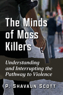 Minds of Mass Killers: Understanding and Interrupting the Pathway to Violence