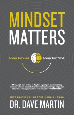 Mindset Matters: Change Your Mind, Change Your World - Martin, Dave