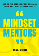 Mindset Mentors: 240 of the Best Mentors Ever and Their Most Motivational Quotes