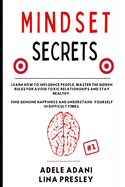 Mindset Secrets: Learn how to influence people, master the hidden rules for avoid toxic relationships and stay healthy. Find genuine happiness and understand yourself in difficult times