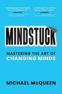 Mindstuck: Mastering the Art of Changing Minds