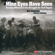 Mine Eyes Have Seen:Bearing Witness to the Struggle for Civil Rig: Bearing Witness to the Struggle for Civil Rights - Adelman, Bob