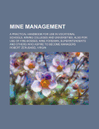 Mine Management: A Practical Handbook For Use In Vocational Schools, Mining Colleges And Universities, Also For Use Of Fire-bosses, Mine Foreman, Superintendents And Others Who Aspire To Become Managers