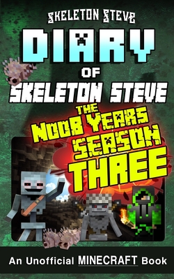 Minecraft Diary of Skeleton Steve the Noob Years - FULL Season Three (3): Unofficial Minecraft Books for Kids, Teens, & Nerds - Adventure Fan Fiction Diary Series - Steve, Skeleton