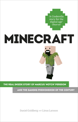 Minecraft: The Unlikely Tale of Markus 'Notch' Persson and the Game that Changed Everything - Goldberg, Daniel, and Larsson, Linus