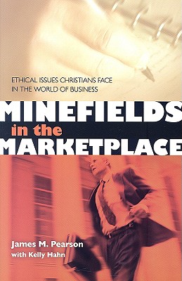 Minefields in the Marketplace: Ethical Issues Christians Face in the World of Business - Pearson, James M, and Hahn, Kelly