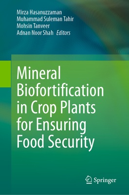 Mineral Biofortification in Crop Plants for Ensuring Food Security - Hasanuzzaman, Mirza (Editor), and Tahir, Muhammad Suleman (Editor), and Tanveer, Mohsin (Editor)