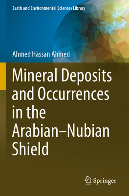 Mineral Deposits and Occurrences in the Arabian-Nubian Shield - Hassan Ahmed, Ahmed