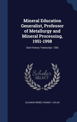 Mineral Education Generalist, Professor of Metallurgy and Mineral Processing, 1951-1998: Oral History Transcript / 200 - Swent, Eleanor, and Aplan, Frank F