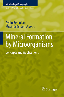 Mineral Formation by Microorganisms: Concepts and Applications - Berenjian, Aydin (Editor), and Seifan, Mostafa (Editor)