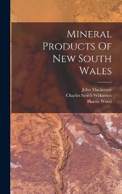 Mineral Products Of New South Wales - New South Wales Dept of Mines (Creator), and Wood, Harrie, and Charles Smith Wilkinson (Creator)