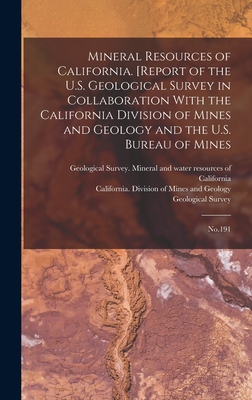 Mineral Resources of California. [Report of the U.S. Geological Survey in Collaboration With the California Division of Mines and Geology and the U.S. Bureau of Mines: No.191 - Geological Survey (U S ) (Creator), and California Division of Mines and Geo (Creator), and Geological Survey (U S ) Mineral...