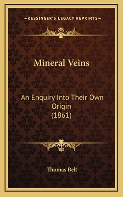 Mineral Veins: An Enquiry Into Their Own Origin (1861) - Belt, Thomas