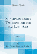 Mineralogisches Taschenbuch Fur Das Jahr 1822, Vol. 1 (Classic Reprint)