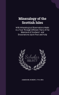 Mineralogy of the Scottish Isles: With Mineralogical Observations Made in a Tour Through Different Parts of the Mainland of Scotland: and Dissertations Upon Peat and Kelp