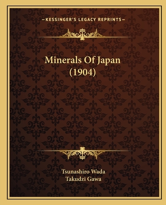 Minerals Of Japan (1904) - Wada, Tsunashiro, and Gawa, Takudzi (Translated by)